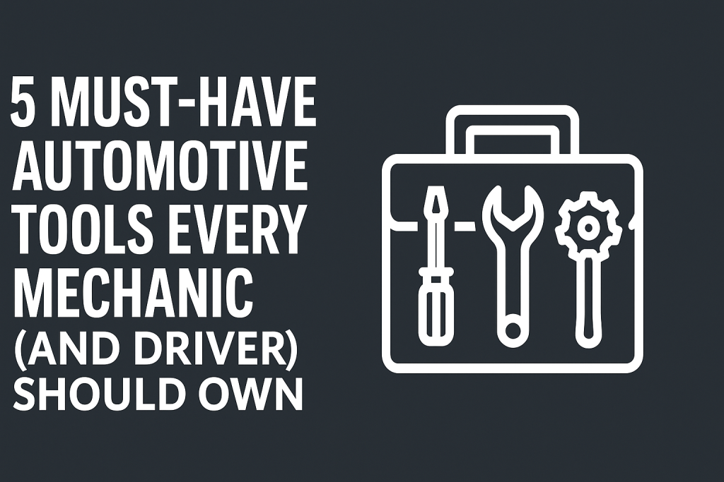 Best 5 Must-Have Automotive Tools Every Mechanic (and Driver) Should Own